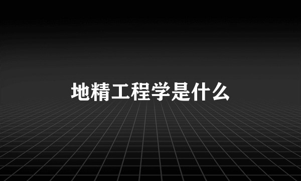 地精工程学是什么