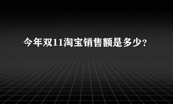 今年双11淘宝销售额是多少？
