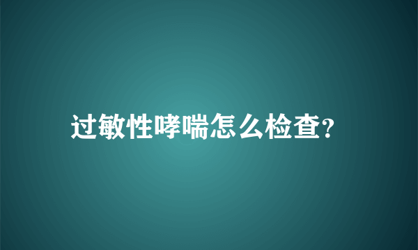 过敏性哮喘怎么检查？
