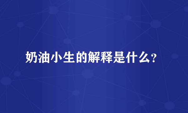 奶油小生的解释是什么？