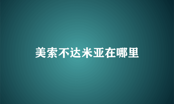 美索不达米亚在哪里