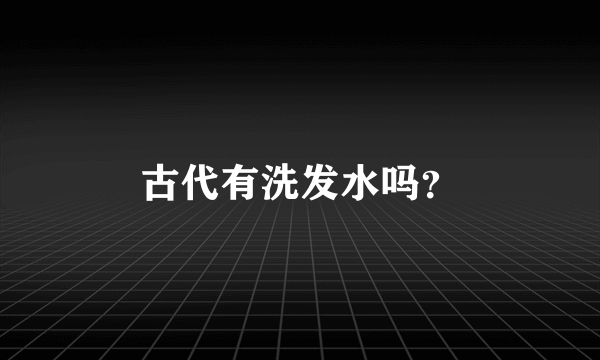 古代有洗发水吗？