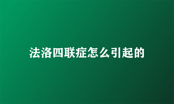 法洛四联症怎么引起的