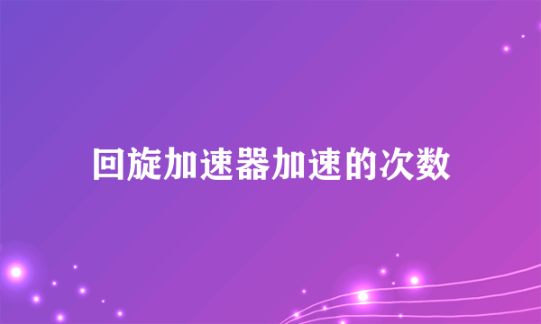 回旋加速器加速的次数