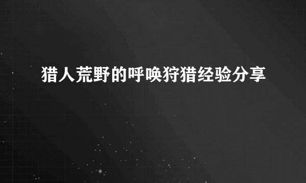 猎人荒野的呼唤狩猎经验分享