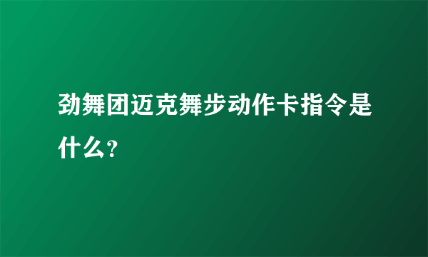 劲舞团迈克舞步动作卡指令是什么？