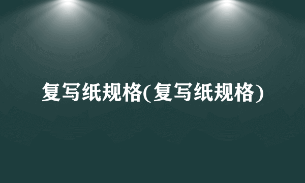复写纸规格(复写纸规格)
