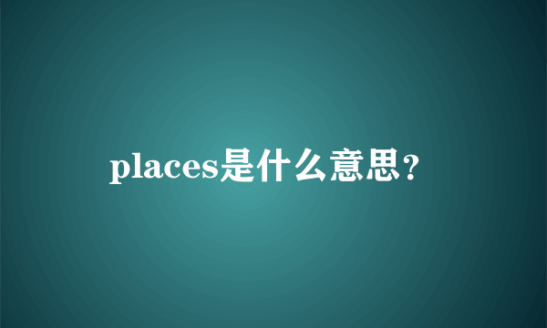 places是什么意思？