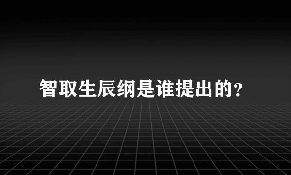 智取生辰纲是谁提出的？