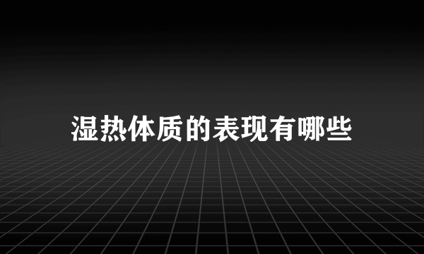 湿热体质的表现有哪些