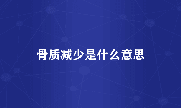 骨质减少是什么意思