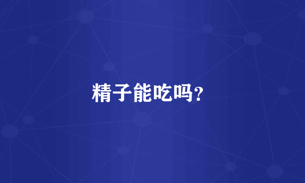 精子能吃吗？