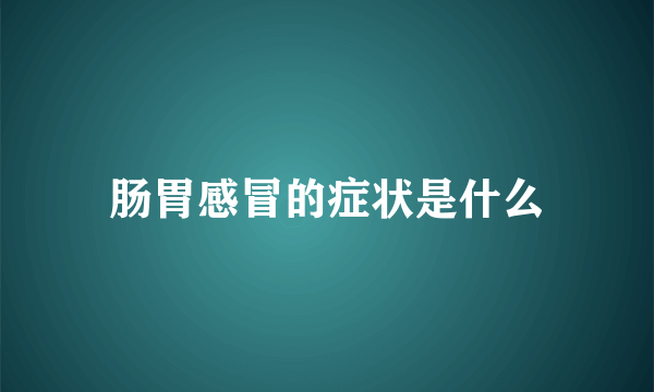 肠胃感冒的症状是什么