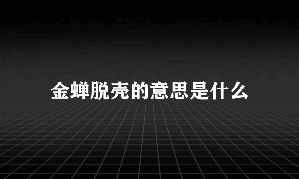金蝉脱壳的意思是什么