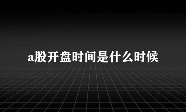 a股开盘时间是什么时候