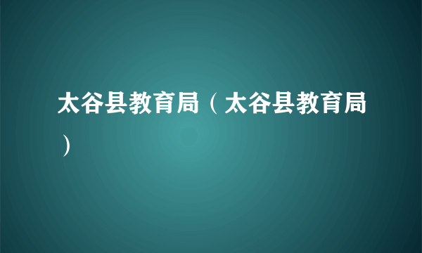 太谷县教育局（太谷县教育局）