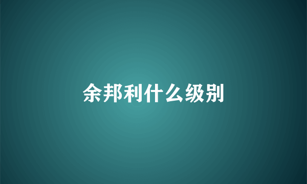 余邦利什么级别