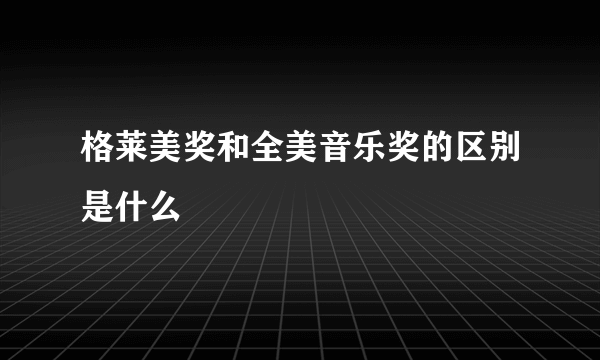 格莱美奖和全美音乐奖的区别是什么
