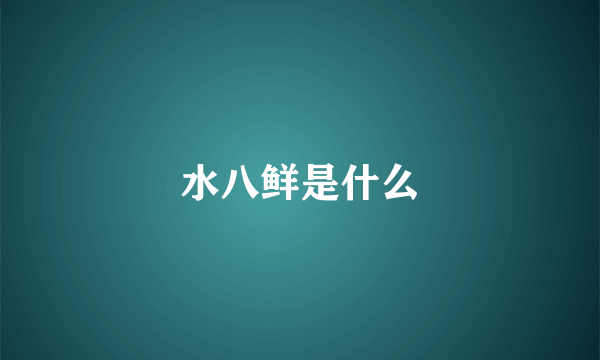 水八鲜是什么
