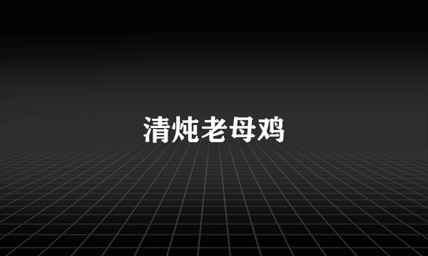 清炖老母鸡