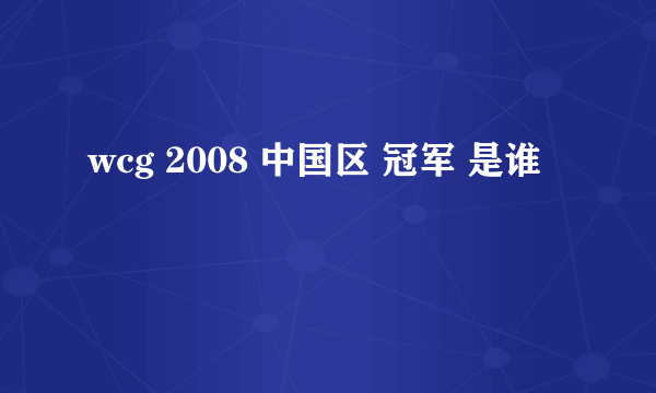 wcg 2008 中国区 冠军 是谁