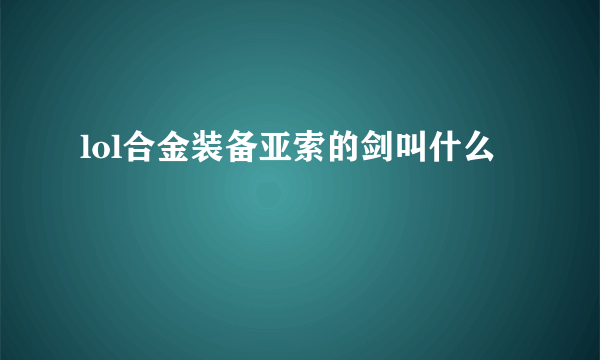 lol合金装备亚索的剑叫什么