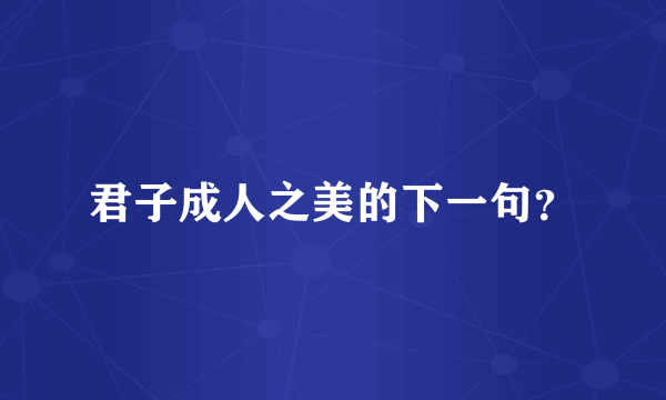 君子成人之美的下一句？