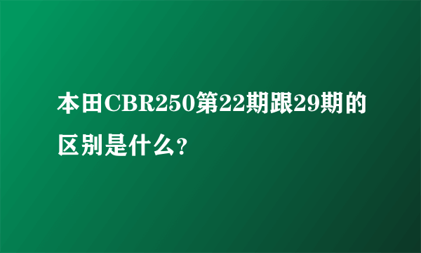 本田CBR250第22期跟29期的区别是什么？