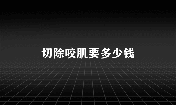 切除咬肌要多少钱