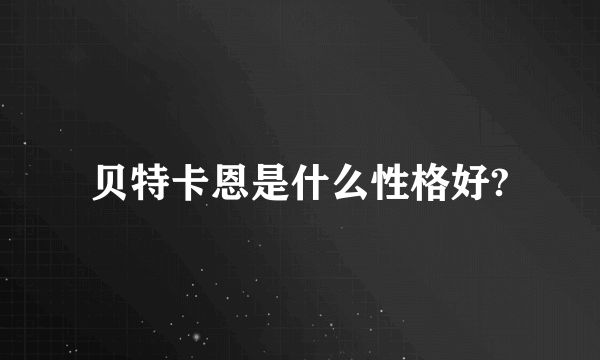 贝特卡恩是什么性格好?
