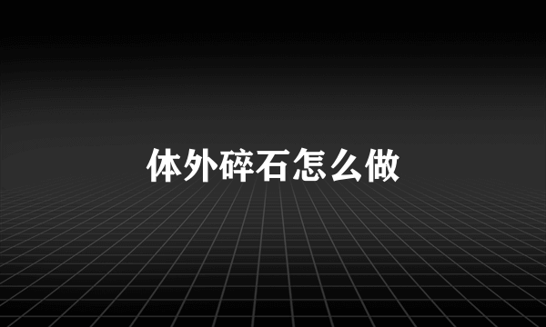 体外碎石怎么做