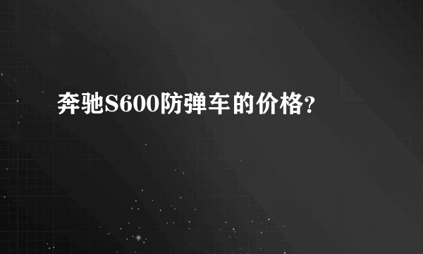 奔驰S600防弹车的价格？