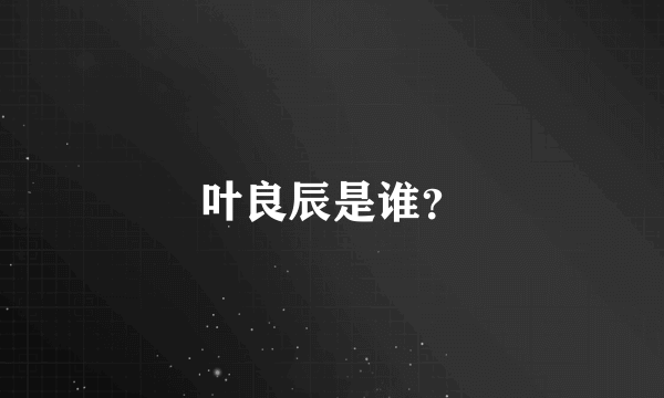 叶良辰是谁？
