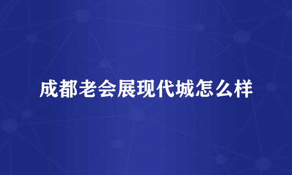 成都老会展现代城怎么样