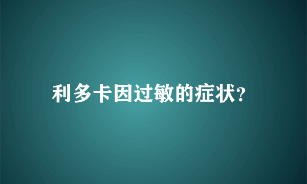利多卡因过敏的症状？