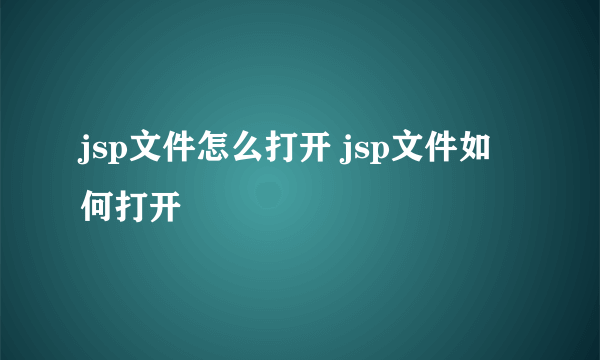 jsp文件怎么打开 jsp文件如何打开
