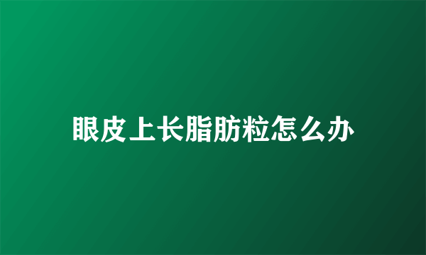 眼皮上长脂肪粒怎么办