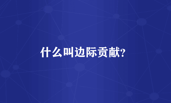 什么叫边际贡献？