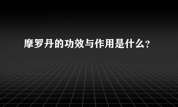 摩罗丹的功效与作用是什么？