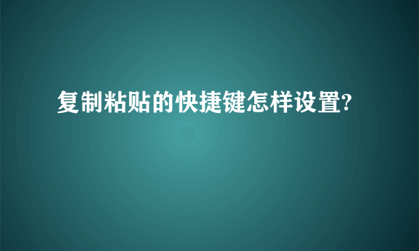 复制粘贴的快捷键怎样设置?