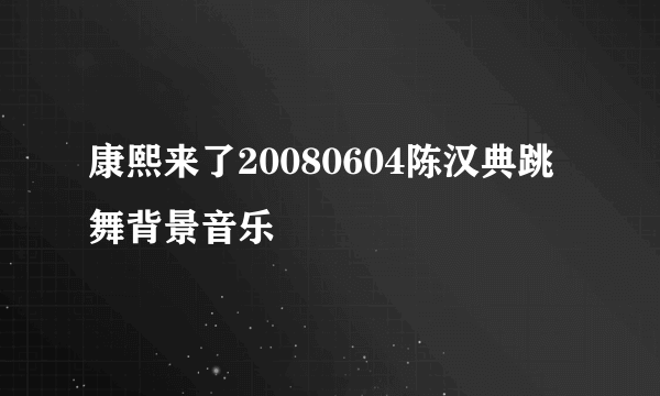 康熙来了20080604陈汉典跳舞背景音乐