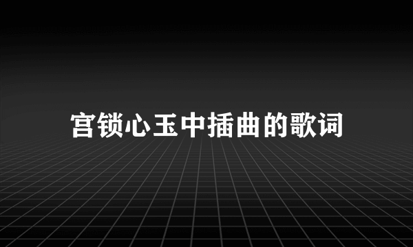 宫锁心玉中插曲的歌词