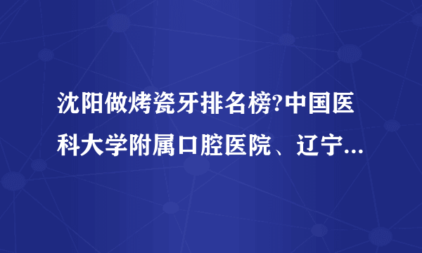 沈阳做烤瓷牙排名榜?中国医科大学附属口腔医院、辽宁省人民医院入围！