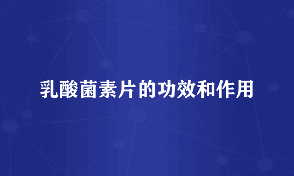 乳酸菌素片的功效和作用