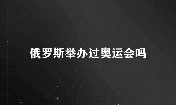 俄罗斯举办过奥运会吗