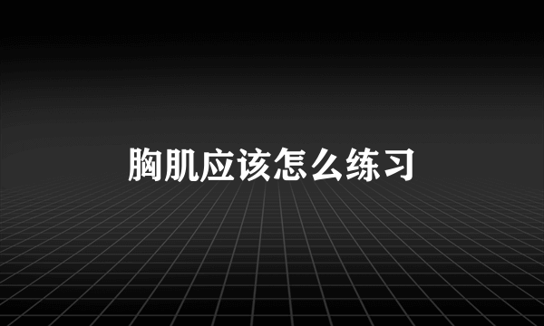 胸肌应该怎么练习