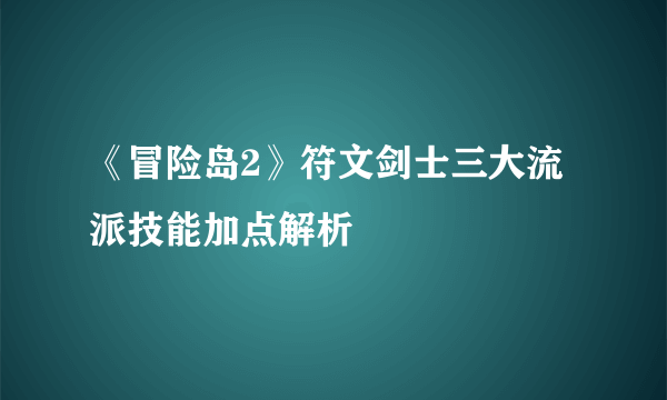 《冒险岛2》符文剑士三大流派技能加点解析