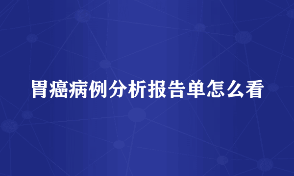 胃癌病例分析报告单怎么看