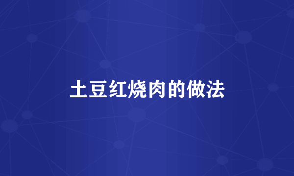 土豆红烧肉的做法