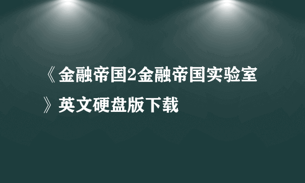 《金融帝国2金融帝国实验室》英文硬盘版下载